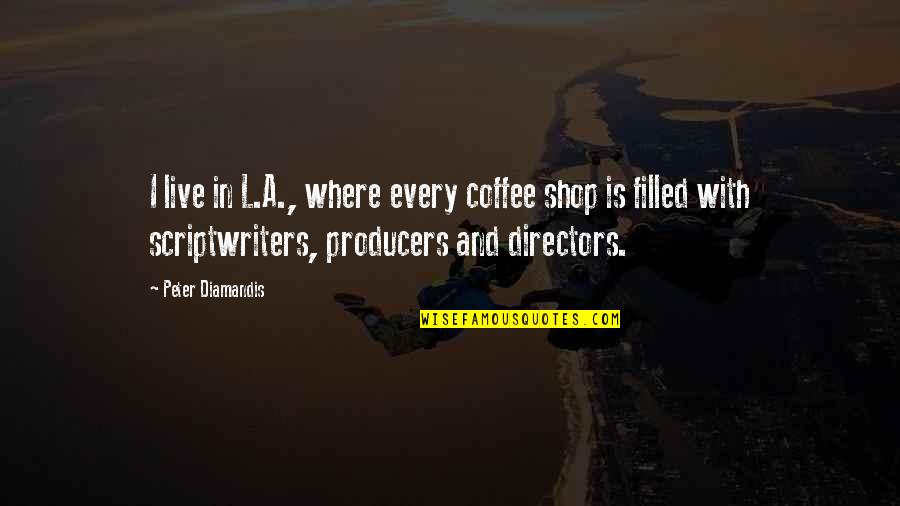 Being A Strong Father Quotes By Peter Diamandis: I live in L.A., where every coffee shop Being A Strong Father Quotes By Peter Diamandis: I live in L.A., where every coffee shop