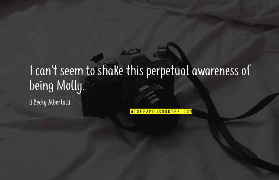 Being A Strong Female Quotes By Becky Albertalli: I can't seem to shake this perpetual awareness Being A Strong Female Quotes By Becky Albertalli: I can't seem to shake this perpetual awareness