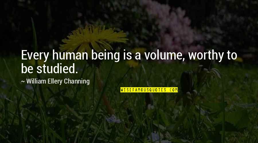 Being A Strong Female Quotes By William Ellery Channing: Every human being is a volume, worthy to Being A Strong Female Quotes By William Ellery Channing: Every human being is a volume, worthy to