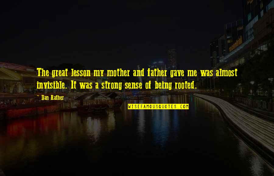 Being A Strong Mother Quotes By Dan Rather: The great lesson my mother and father gave