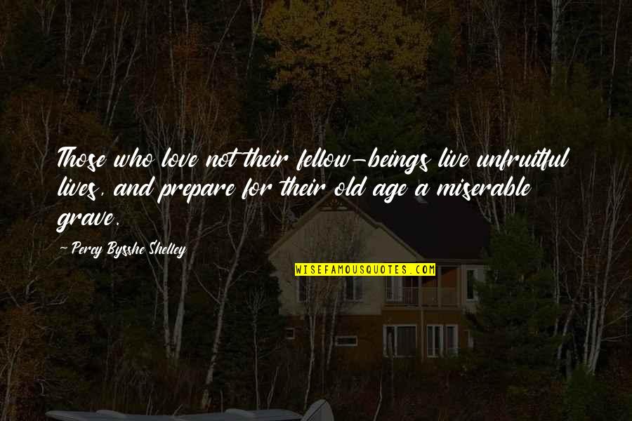 Being A Strong Person Quotes By Percy Bysshe Shelley: Those who love not their fellow-beings live unfruitful
