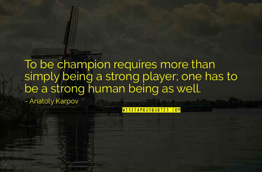 Being A Strong Quotes By Anatoly Karpov: To be champion requires more than simply being