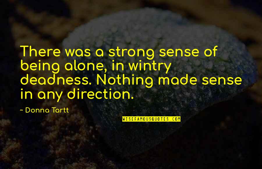 Being A Strong Quotes By Donna Tartt: There was a strong sense of being alone,