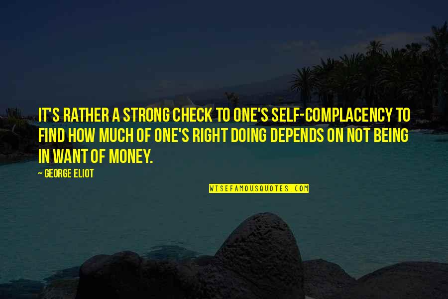 Being A Strong Quotes By George Eliot: It's rather a strong check to one's self-complacency