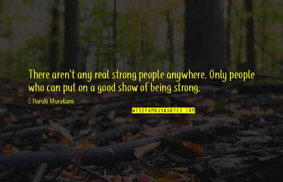 Being A Strong Quotes By Haruki Murakami: There aren't any real strong people anywhere. Only
