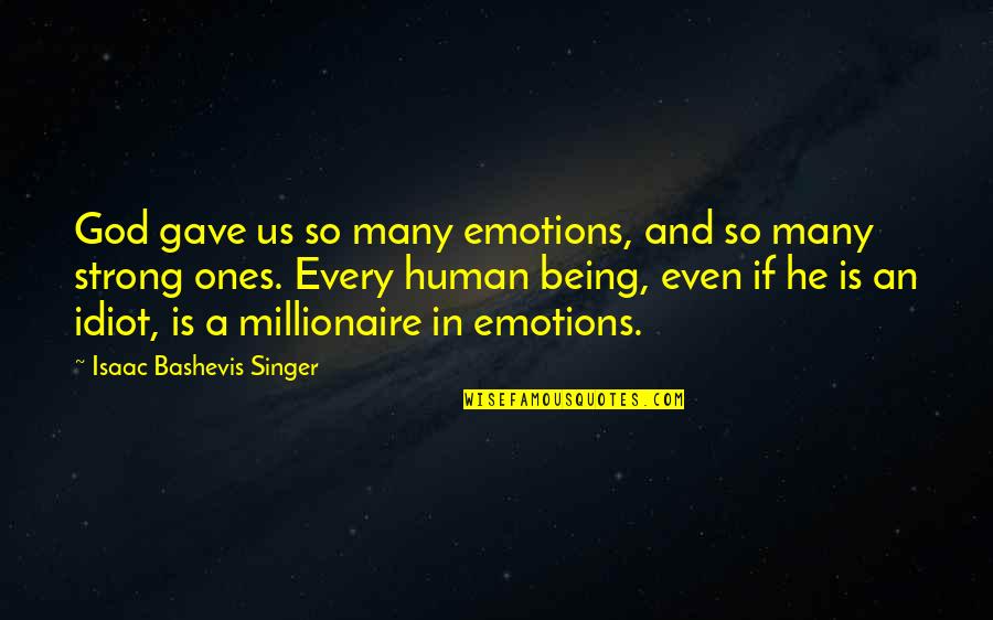 Being A Strong Quotes By Isaac Bashevis Singer: God gave us so many emotions, and so