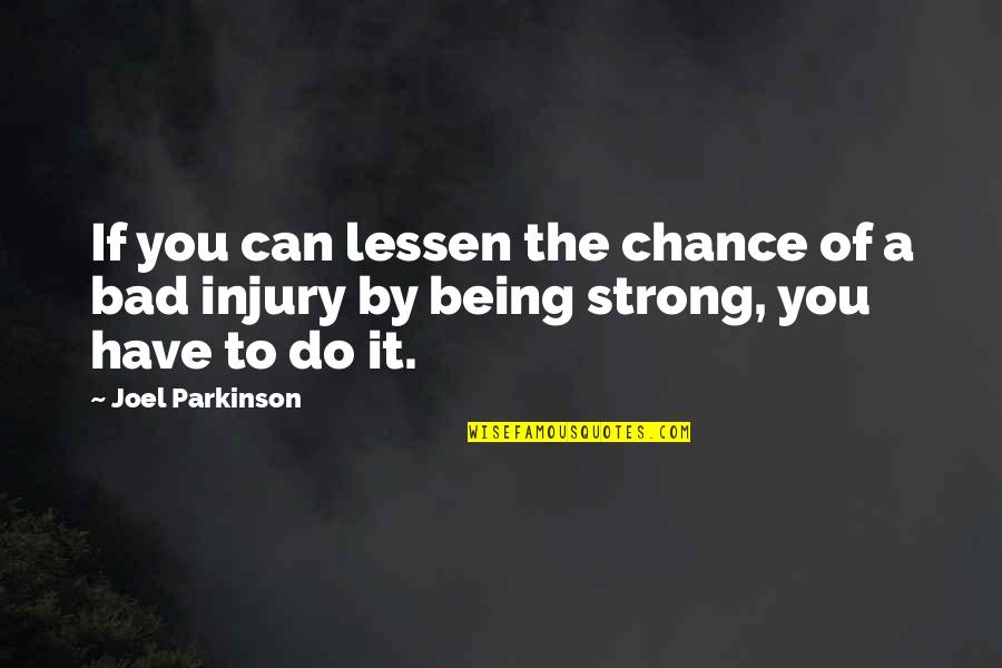 Being A Strong Quotes By Joel Parkinson: If you can lessen the chance of a
