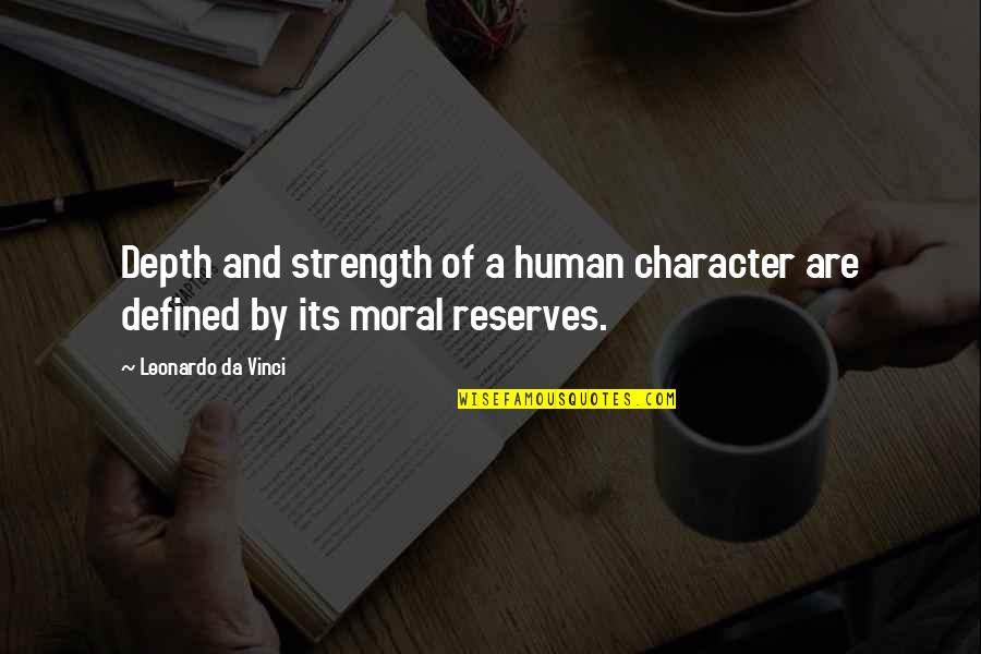 Being A Strong Quotes By Leonardo Da Vinci: Depth and strength of a human character are