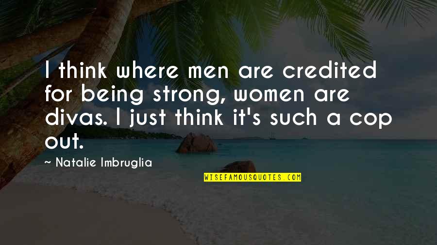 Being A Strong Quotes By Natalie Imbruglia: I think where men are credited for being