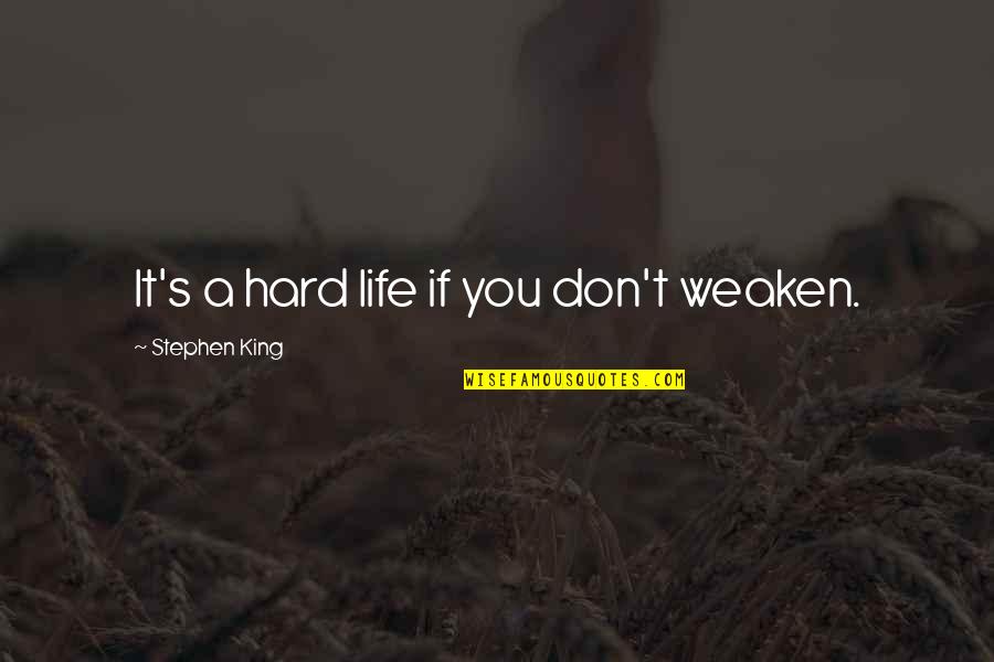 Being A Strong Quotes By Stephen King: It's a hard life if you don't weaken.