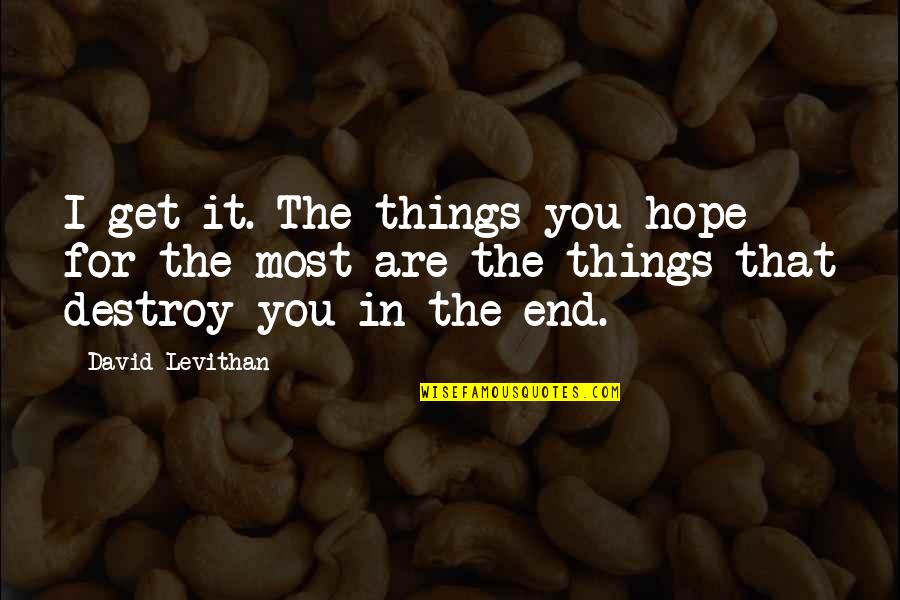 Being A Strong Woman After A Breakup Quotes By David Levithan: I get it. The things you hope for Being A Strong Woman After A Breakup Quotes By David Levithan: I get it. The things you hope for