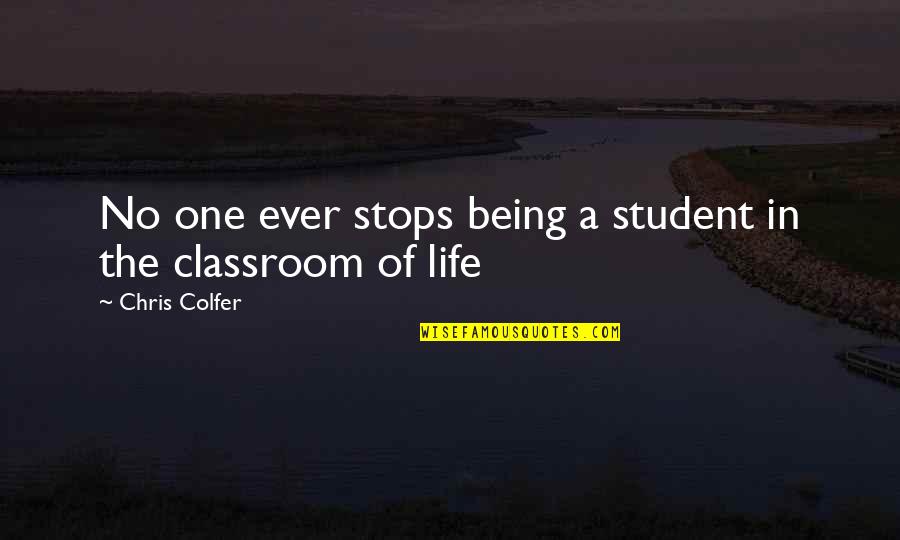 Being A Student Of Life Quotes By Chris Colfer: No one ever stops being a student in