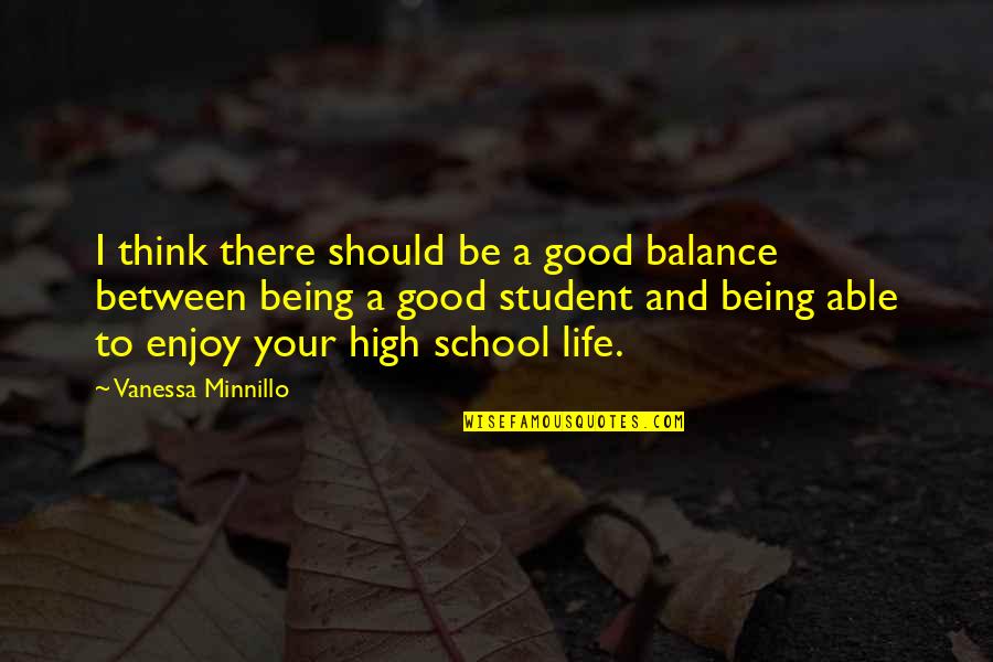 Being A Student Of Life Quotes By Vanessa Minnillo: I think there should be a good balance