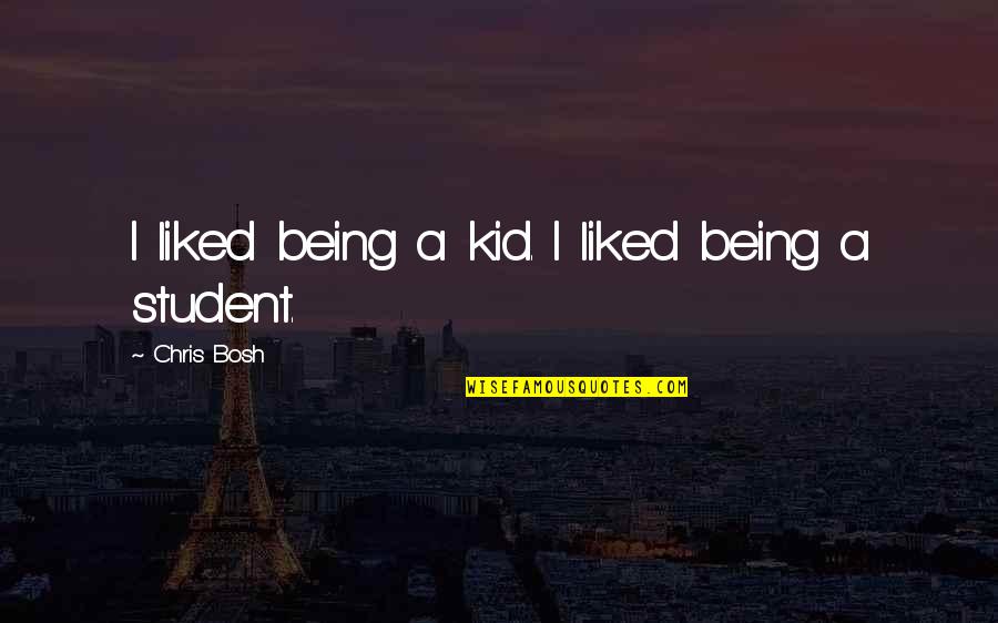 Being A Student Quotes By Chris Bosh: I liked being a kid. I liked being