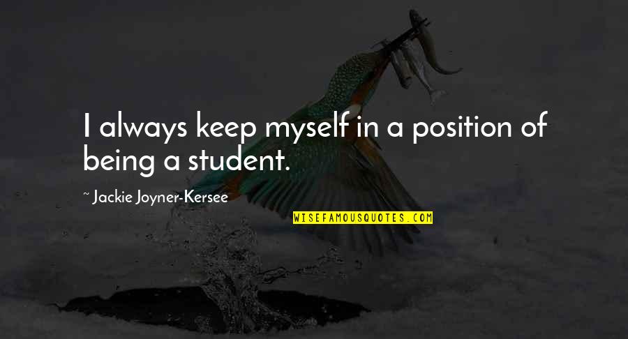 Being A Student Quotes By Jackie Joyner-Kersee: I always keep myself in a position of