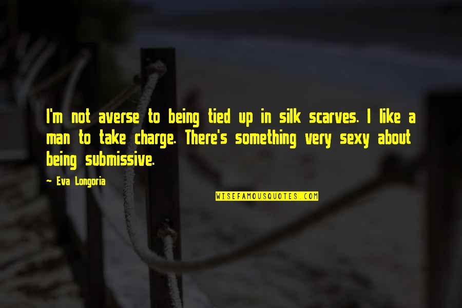 Being A Submissive Quotes By Eva Longoria: I'm not averse to being tied up in