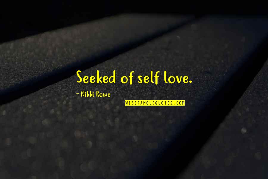 Being A Taker Quotes By Nikki Rowe: Seeked of self love.
