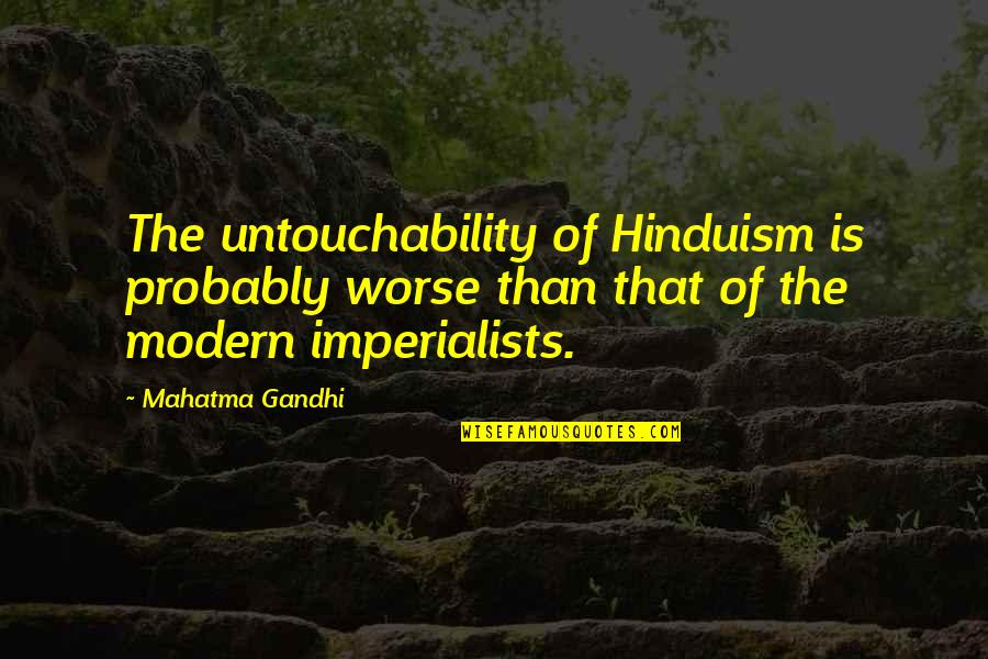 Being A Tall Girl Quotes By Mahatma Gandhi: The untouchability of Hinduism is probably worse than