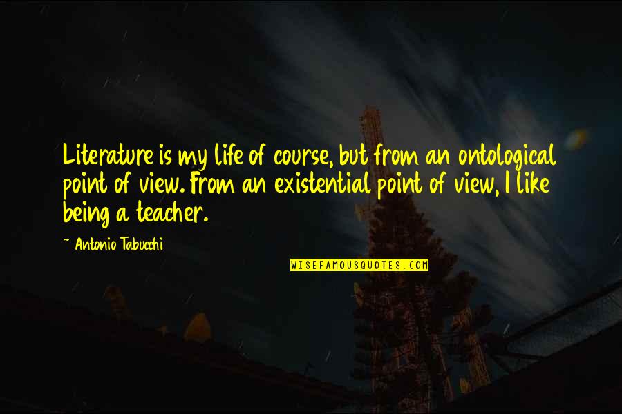 Being A Teacher Quotes By Antonio Tabucchi: Literature is my life of course, but from