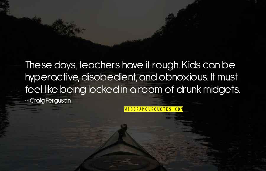 Being A Teacher Quotes By Craig Ferguson: These days, teachers have it rough. Kids can