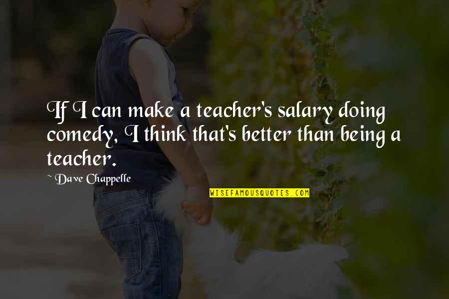 Being A Teacher Quotes By Dave Chappelle: If I can make a teacher's salary doing
