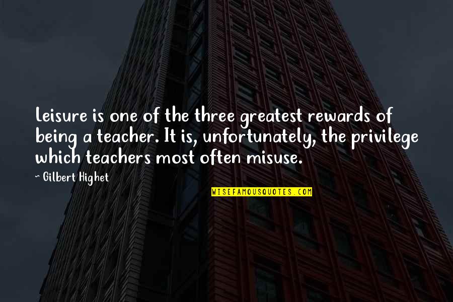 Being A Teacher Quotes By Gilbert Highet: Leisure is one of the three greatest rewards