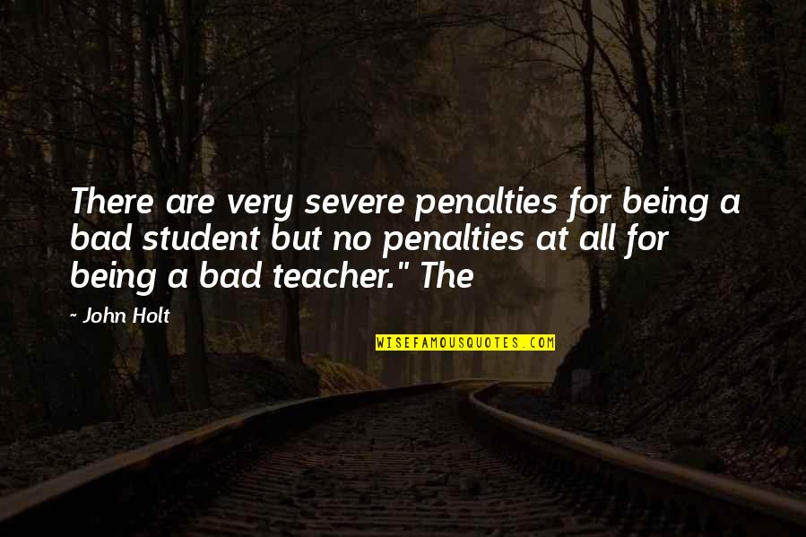 Being A Teacher Quotes By John Holt: There are very severe penalties for being a