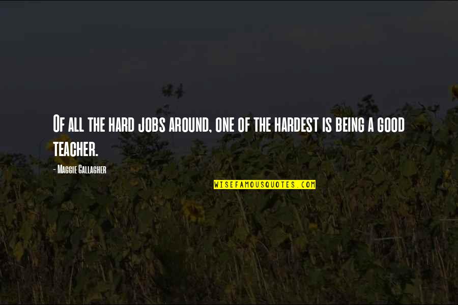Being A Teacher Quotes By Maggie Gallagher: Of all the hard jobs around, one of