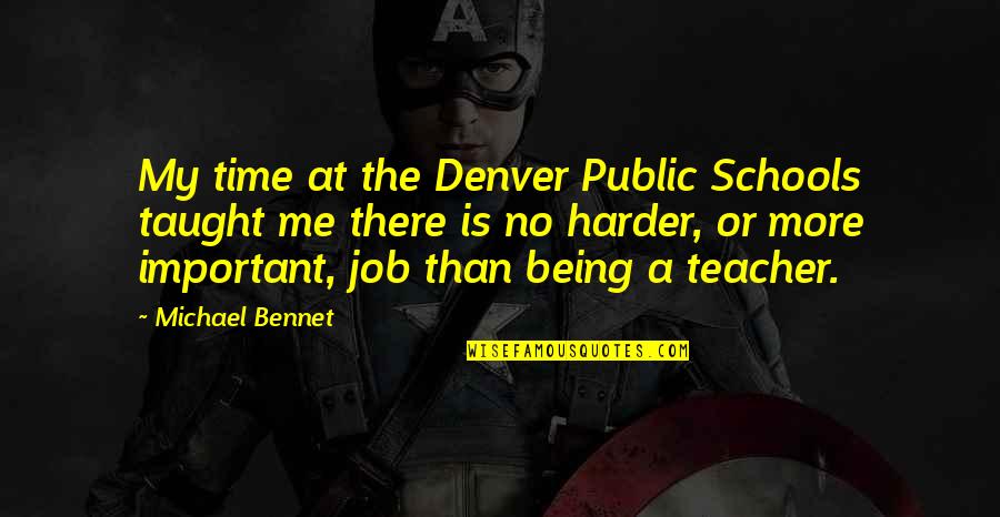 Being A Teacher Quotes By Michael Bennet: My time at the Denver Public Schools taught