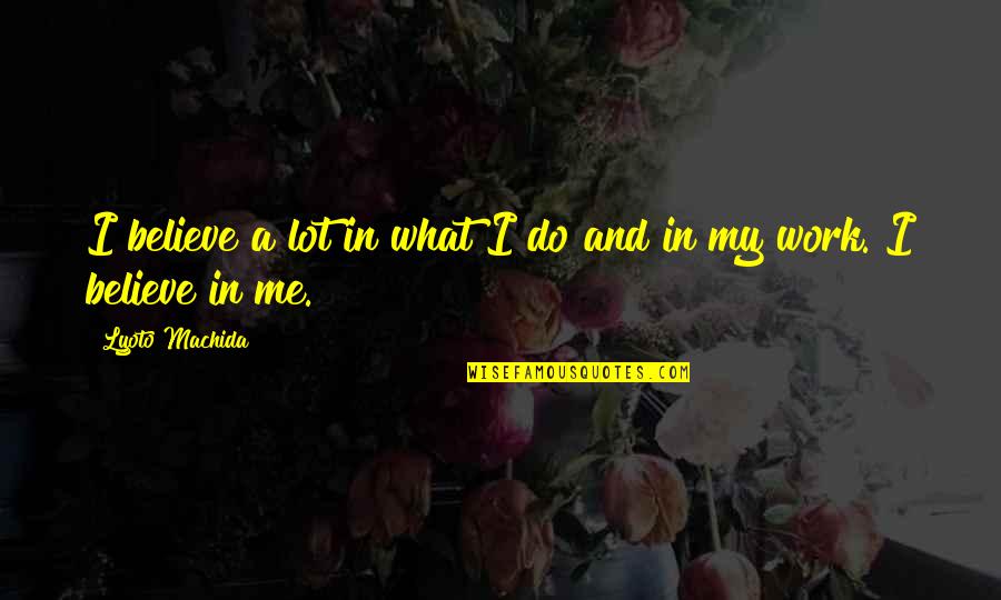 Being A Team At Sports Quotes By Lyoto Machida: I believe a lot in what I do Being A Team At Sports Quotes By Lyoto Machida: I believe a lot in what I do