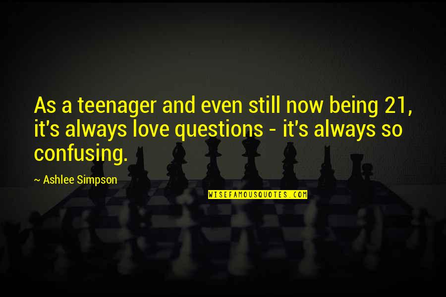 Being A Teenager In Love Quotes By Ashlee Simpson: As a teenager and even still now being