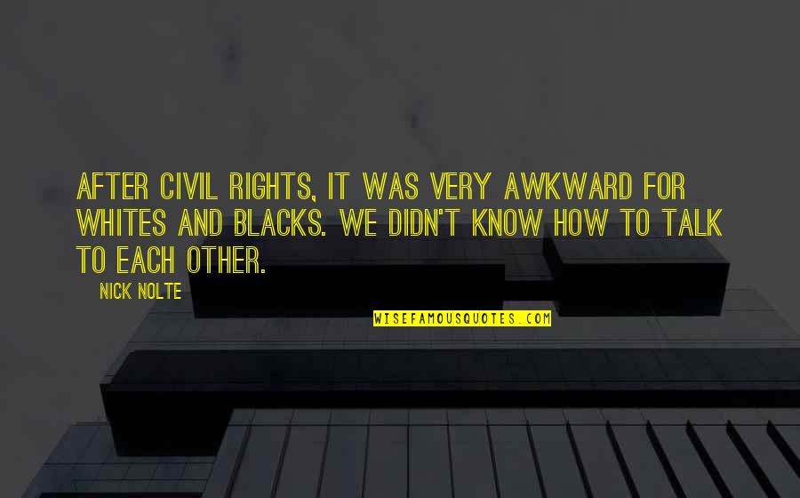 Being A Teenager Is Hard Quotes By Nick Nolte: After Civil Rights, it was very awkward for Being A Teenager Is Hard Quotes By Nick Nolte: After Civil Rights, it was very awkward for