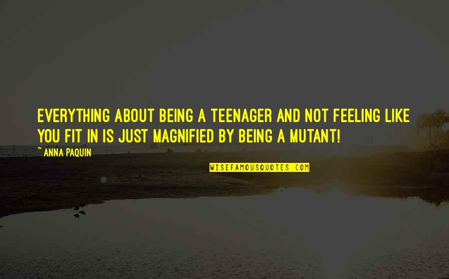 Being A Teenager Quotes By Anna Paquin: Everything about being a teenager and not feeling