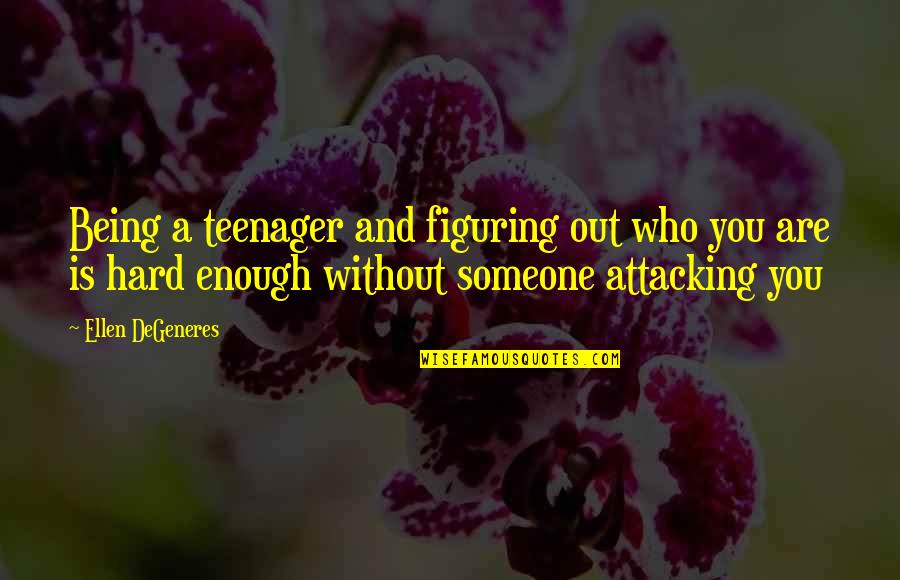 Being A Teenager Quotes By Ellen DeGeneres: Being a teenager and figuring out who you