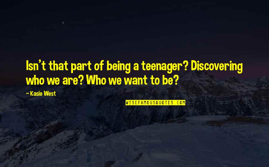 Being A Teenager Quotes By Kasie West: Isn't that part of being a teenager? Discovering