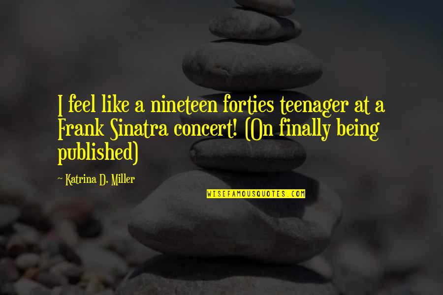 Being A Teenager Quotes By Katrina D. Miller: I feel like a nineteen forties teenager at