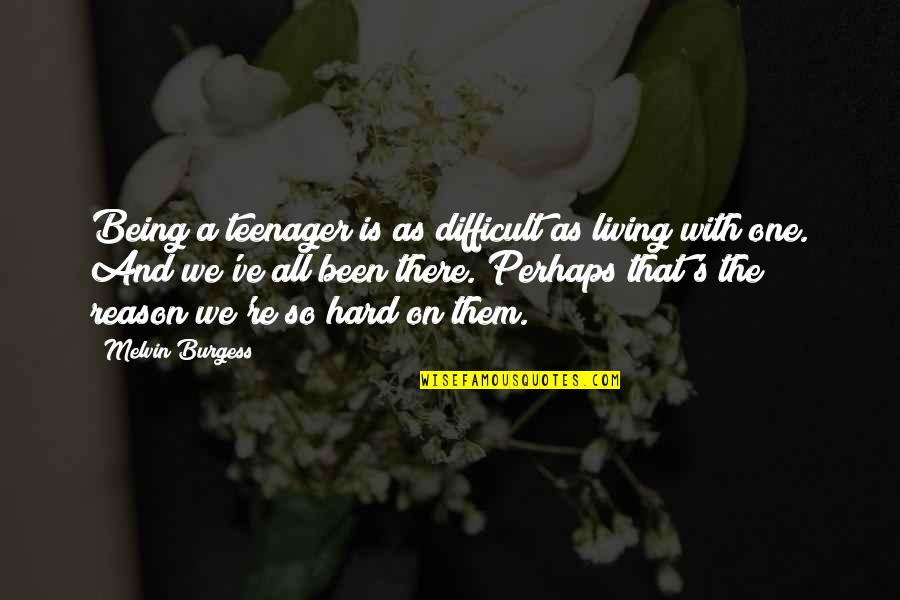 Being A Teenager Quotes By Melvin Burgess: Being a teenager is as difficult as living