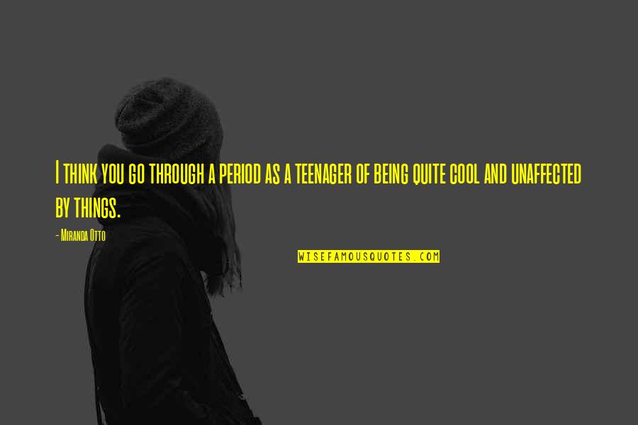 Being A Teenager Quotes By Miranda Otto: I think you go through a period as