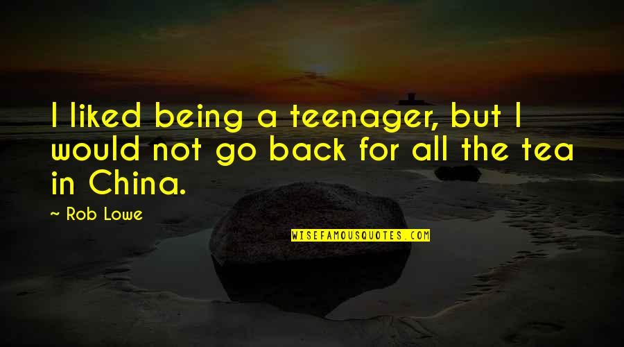 Being A Teenager Quotes By Rob Lowe: I liked being a teenager, but I would