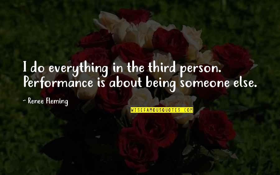 Being A Third Person Quotes By Renee Fleming: I do everything in the third person. Performance