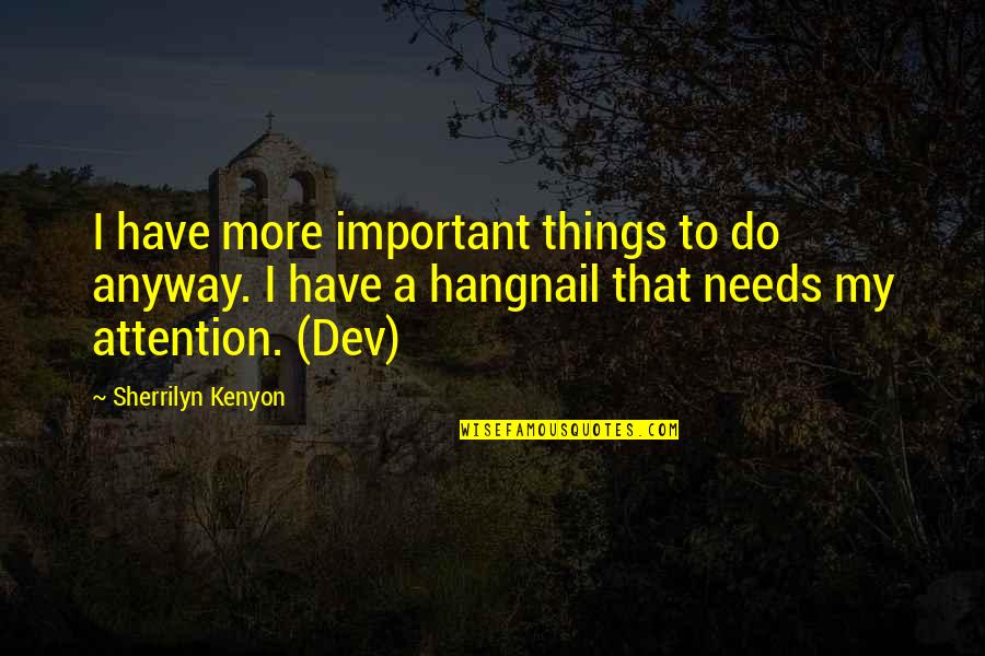 Being A Third Person Quotes By Sherrilyn Kenyon: I have more important things to do anyway. Being A Third Person Quotes By Sherrilyn Kenyon: I have more important things to do anyway.