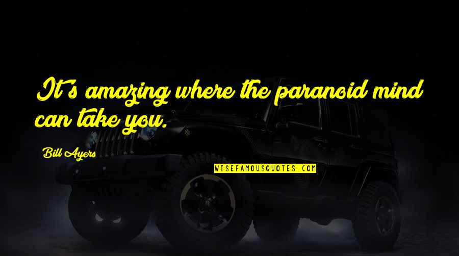 Being A Third Wheel Quotes By Bill Ayers: It's amazing where the paranoid mind can take