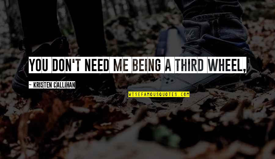 Being A Third Wheel Quotes By Kristen Callihan: You don't need me being a third wheel,