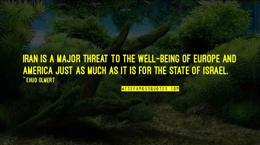 Being A Threat Quotes By Ehud Olmert: Iran is a major threat to the well-being