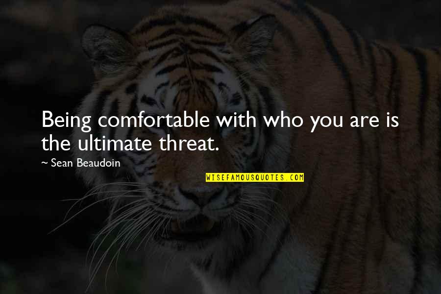 Being A Threat Quotes By Sean Beaudoin: Being comfortable with who you are is the