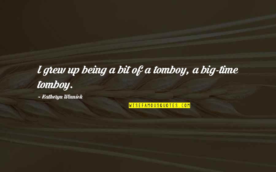 Being A Tomboy Quotes By Katheryn Winnick: I grew up being a bit of a Being A Tomboy Quotes By Katheryn Winnick: I grew up being a bit of a
