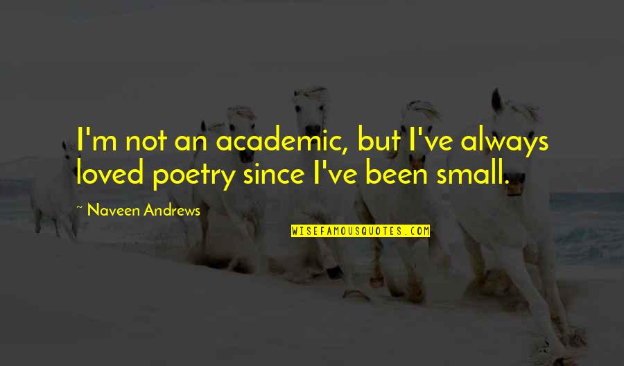 Being A Tough Cookie Quotes By Naveen Andrews: I'm not an academic, but I've always loved