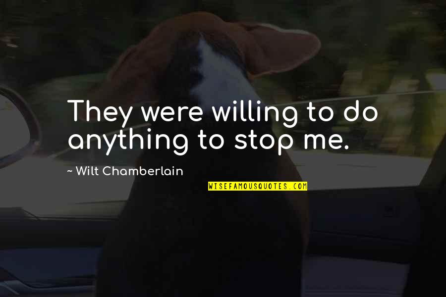 Being A Tourism Student Quotes By Wilt Chamberlain: They were willing to do anything to stop