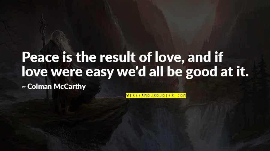 Being A Tourist Quotes By Colman McCarthy: Peace is the result of love, and if