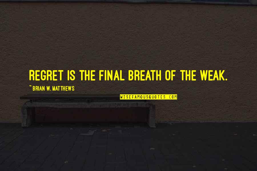 Being A Train Wreck Quotes By Brian W. Matthews: Regret is the final breath of the weak. Being A Train Wreck Quotes By Brian W. Matthews: Regret is the final breath of the weak.
